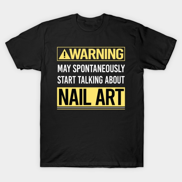 Warning About Nail Art Nail Tech Nails Manicure Manicurist Pedicure Pedicurist T-Shirt by Happy Life